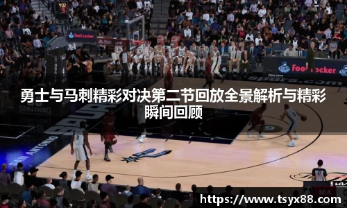 勇士与马刺精彩对决第二节回放全景解析与精彩瞬间回顾